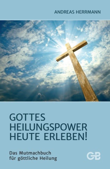 Andreas Herrmann, Gottes Heilungspower heute erleben!